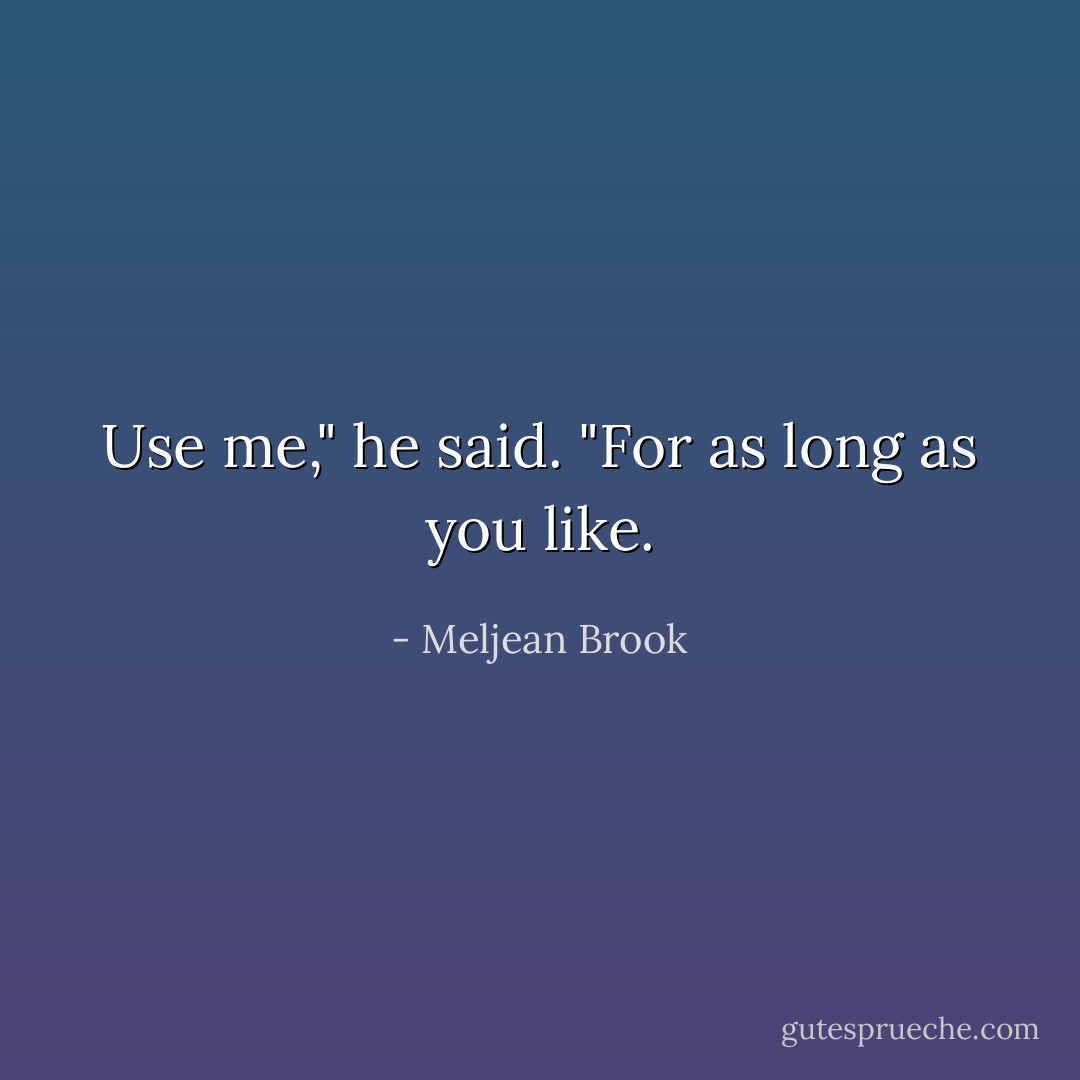 Use me," he said. "For as long as you like. - Meljean Brook