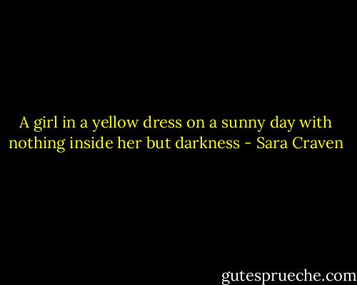 A girl in a yellow dress on a sunny day with nothing inside her but darkness - Sara Craven