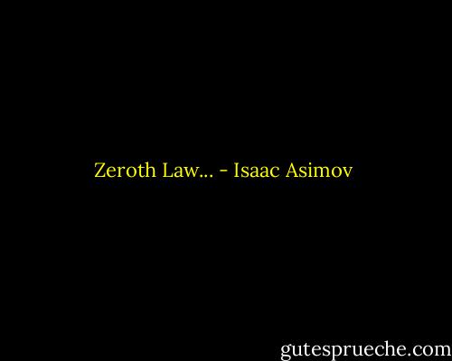Zeroth Law... - Isaac Asimov
