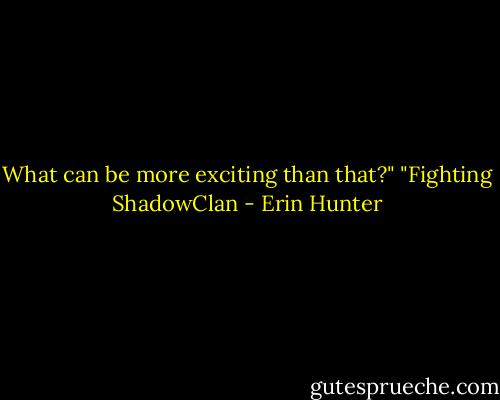 What can be more exciting than that?" "Fighting ShadowClan - Erin Hunter
