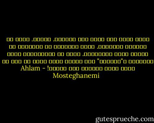 الذي تخلى عنك أراد دهس كرامتك. فليكن. يبقى لك كبرياء النسيان. وزهو امتناعك عن الاتصال به أيًّا كانت المناسبة. ستمر كل المناسبات وكلّ الأعياد و"عيديتك" أنك أفسدت عليه عيده ما دام قد أفسد عليك الحياة بين عيدين! - Ahlam Mosteghanemi