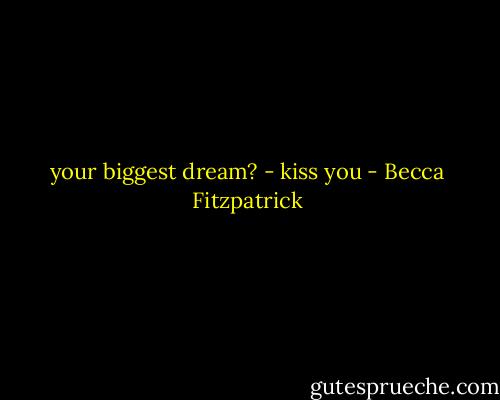 your biggest dream? - kiss you - Becca Fitzpatrick
