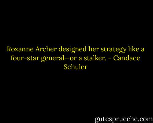 Roxanne Archer designed her strategy like a four-star general—or a stalker. - Candace Schuler