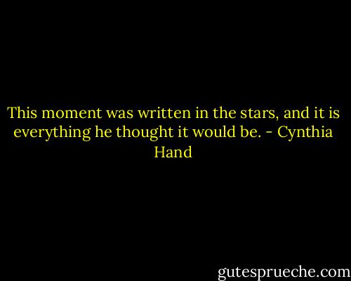 This moment was written in the stars, and it is everything he thought it would be. - Cynthia Hand