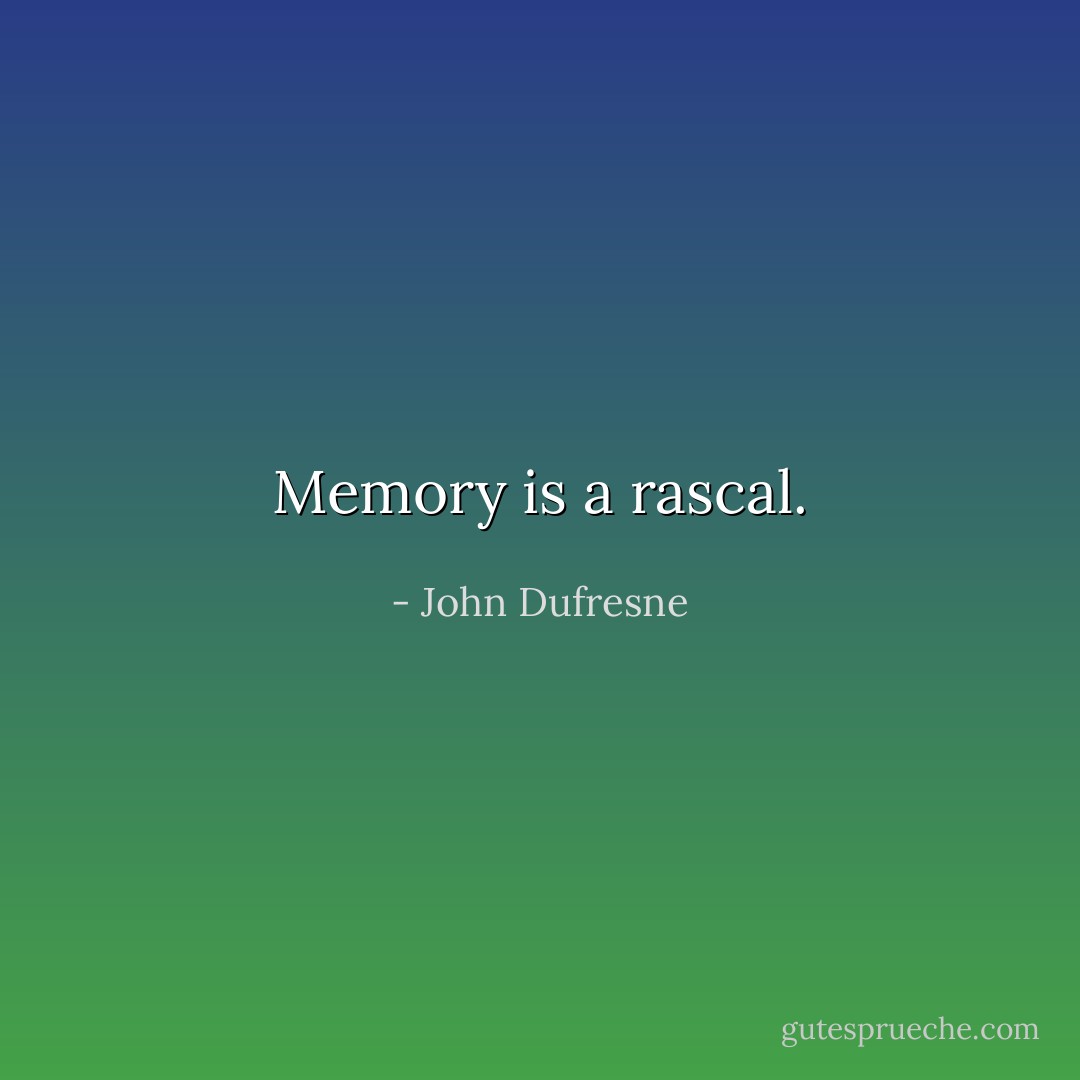 Memory is a rascal. - John Dufresne