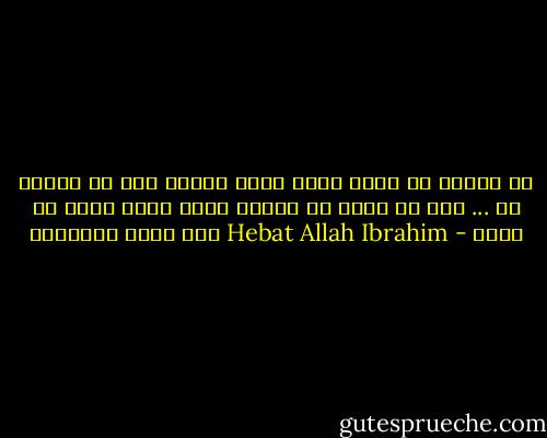 من يتخلى عن الله فعلم تمام العلم انه لم يعرفه قط ... إنك لا تهدي من أحببت ولكن الله يهدى من يشاء - Hebat Allah Ibrahim هبة الله إبراهيم