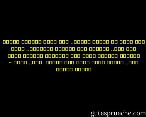 لست أخاف من امرأة شريرة.. لأن شرها يجعلني أحتشد لها بكل.. أسلحتي أما المرأة الفاضلة.. فإني أخافها وأرتعد منها لأن فضيلتها تجعلني ألقي بكل.. سلاحي وأضع روحي بين كفيها <br />بلا.. تحفظ - مصطفى محمود