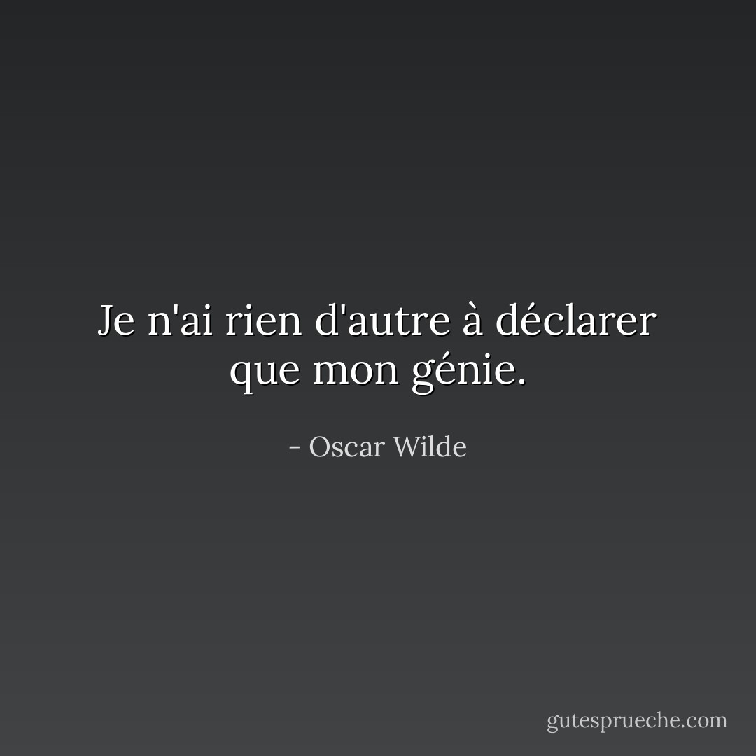 Je n'ai rien d'autre à déclarer que mon génie. - Oscar Wilde