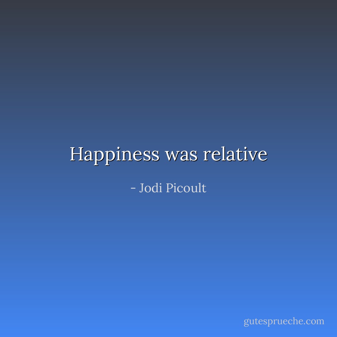 Happiness was relative - Jodi Picoult