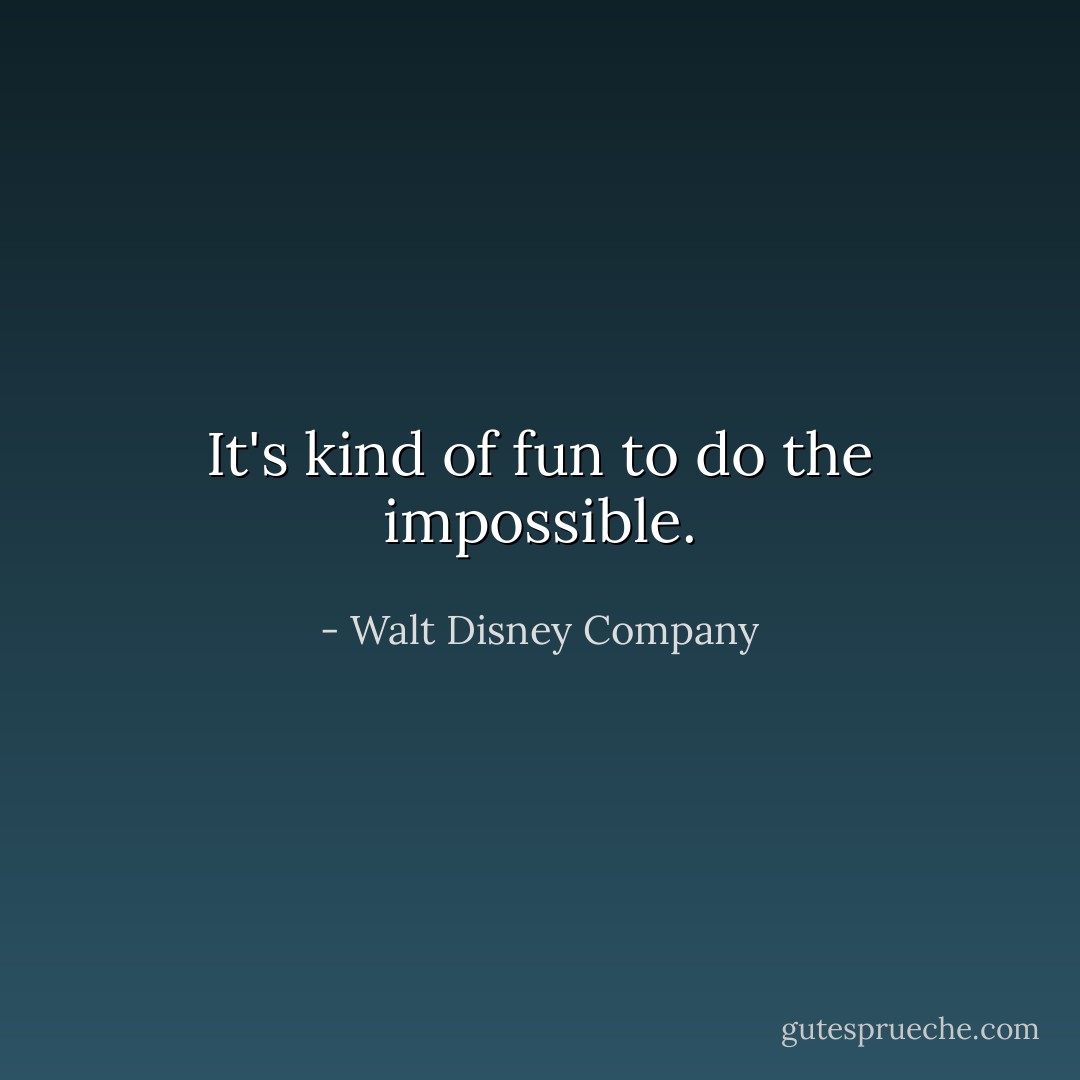It's kind of fun to do the impossible. - Walt Disney Company