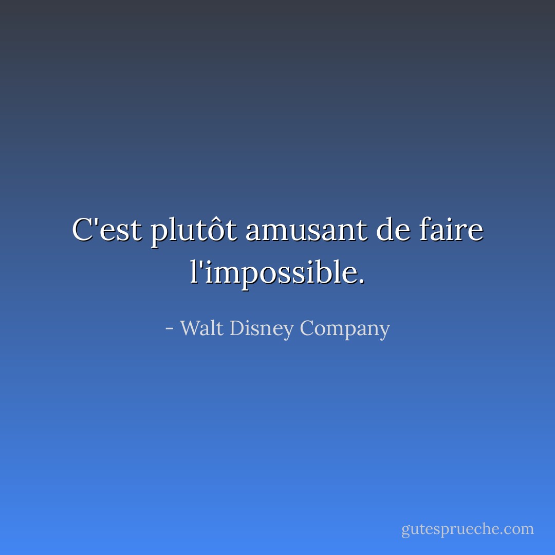 C'est plutôt amusant de faire l'impossible. - Walt Disney Company