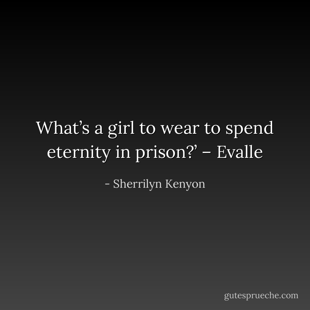 What’s a girl to wear to spend eternity in prison?’ – Evalle - Sherrilyn Kenyon