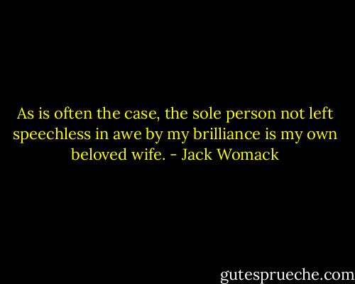 As is often the case, the sole person not left speechless in awe by my brilliance is my own beloved wife. - Jack Womack