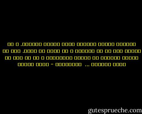 يكفينا معرفة الموضع الذى يبلغه الشعاع. و لا نحتاج إلى ما لا يبلغه، و إن عظُم فى ذاته. فما لا يبلغه الشعاع لا يدركه الاحساس، و ما لا يحس به فليس بمعلوم ...<br /><br />البيرونى - نديم الجسر