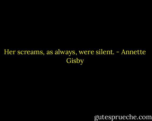 Her screams, as always, were silent. - Annette Gisby