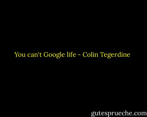 You can't Google life - Colin Tegerdine