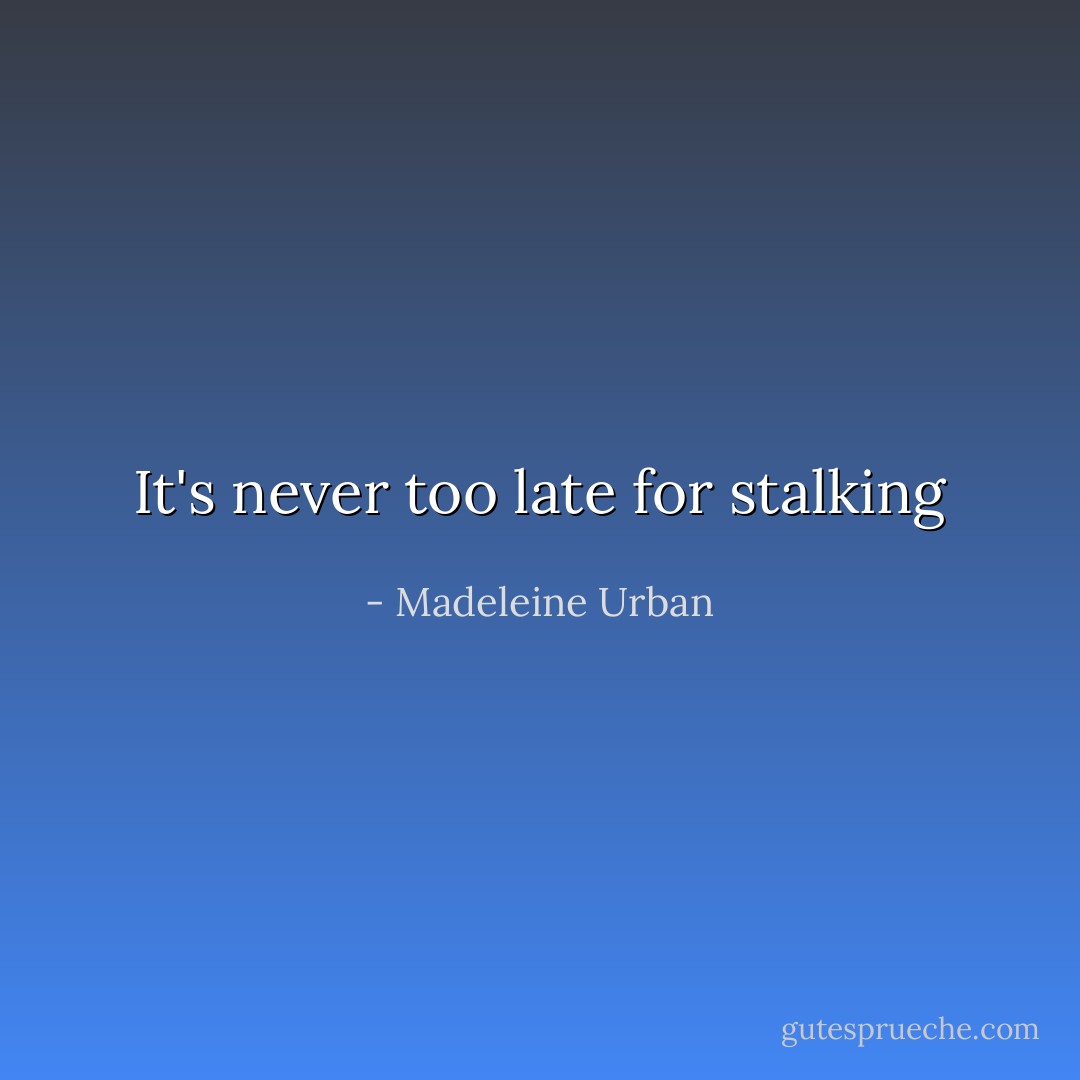 It's never too late for stalking - Madeleine Urban