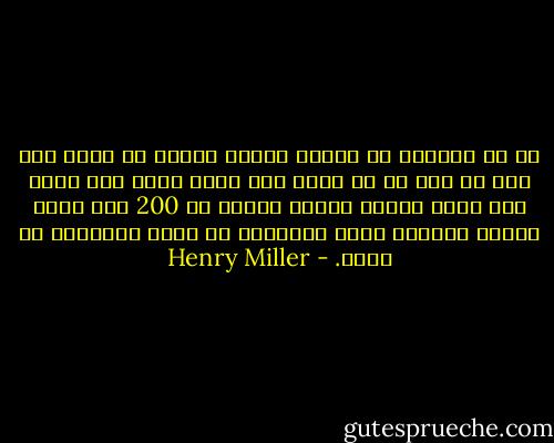 إن من الأفضل أن يكتشف المرء كنيسه لم يسمع بها أحد من قبل عن ان يذهب إلى روما ويحس أنه مجبر على رؤية محراب كنيسة سستين مع 200 ألف سائح آخرين ينفثون دخان سجائرهم في وجهه ويصرخون في إذنه. - Henry Miller