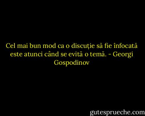 Cel mai bun mod ca o discuție să fie înfocată este atunci când se evită o temă. - Georgi Gospodinov