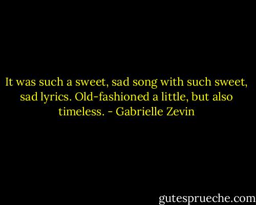 It was such a sweet, sad song with such sweet, sad lyrics. Old-fashioned a little, but also timeless. - Gabrielle Zevin