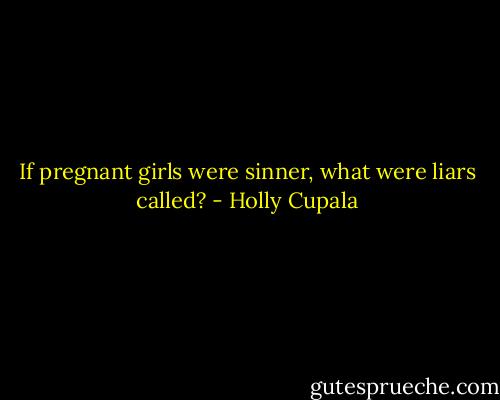 If pregnant girls were sinner, what were liars called? - Holly Cupala