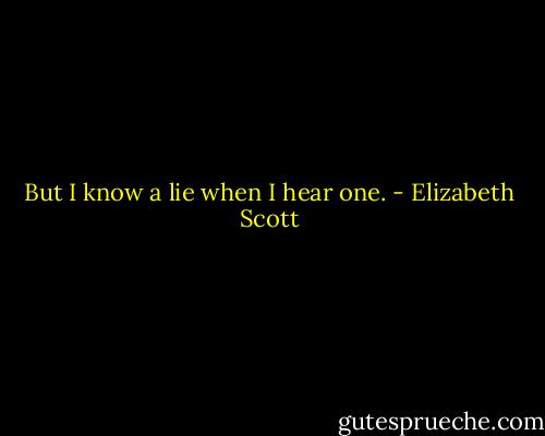 But I know a lie when I hear one. - Elizabeth Scott