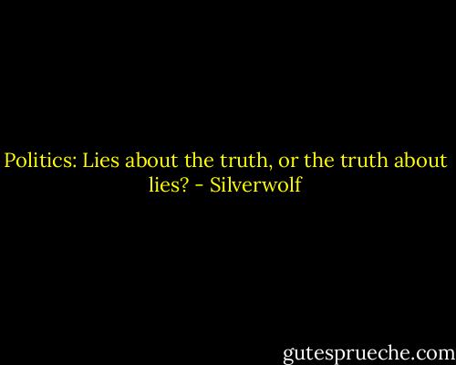 Politics:<br />Lies about the truth,<br />or the truth about lies? - Silverwolf