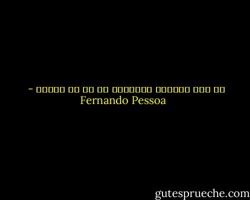 أن نضع تعريفا للجمال، هو أن لا نفهمه - Fernando Pessoa
