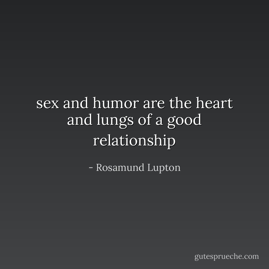 sex and humor are the heart and lungs of a good relationship - Rosamund Lupton