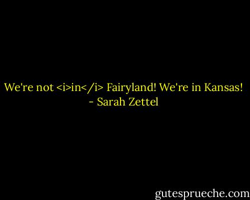 We're not <i>in</i> Fairyland! We're in Kansas! - Sarah Zettel