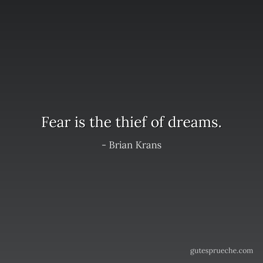 Fear is the thief of dreams. - Brian Krans