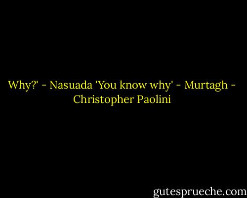 Why?' - Nasuada<br />'You know why' - Murtagh - Christopher Paolini