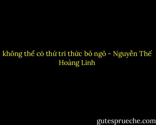 không thể có thứ tri thức bỏ ngỏ - Nguyễn Thế Hoàng Linh
