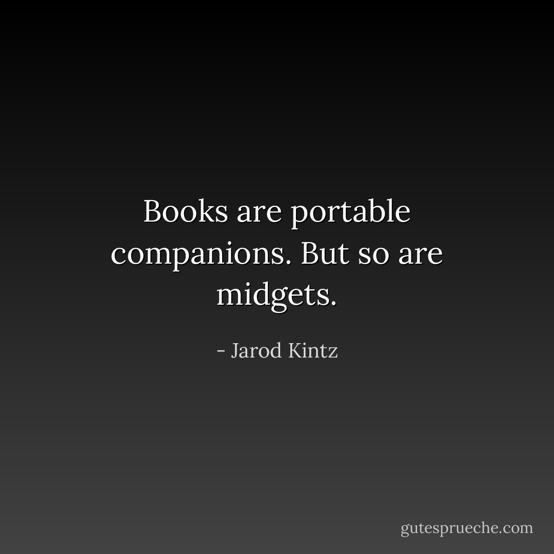 Books are portable companions. But so are midgets. - Jarod Kintz