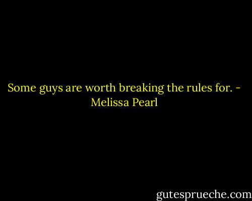 Some guys are worth breaking the rules for. - Melissa Pearl