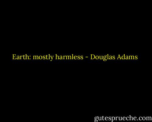 Earth: mostly harmless - Douglas Adams