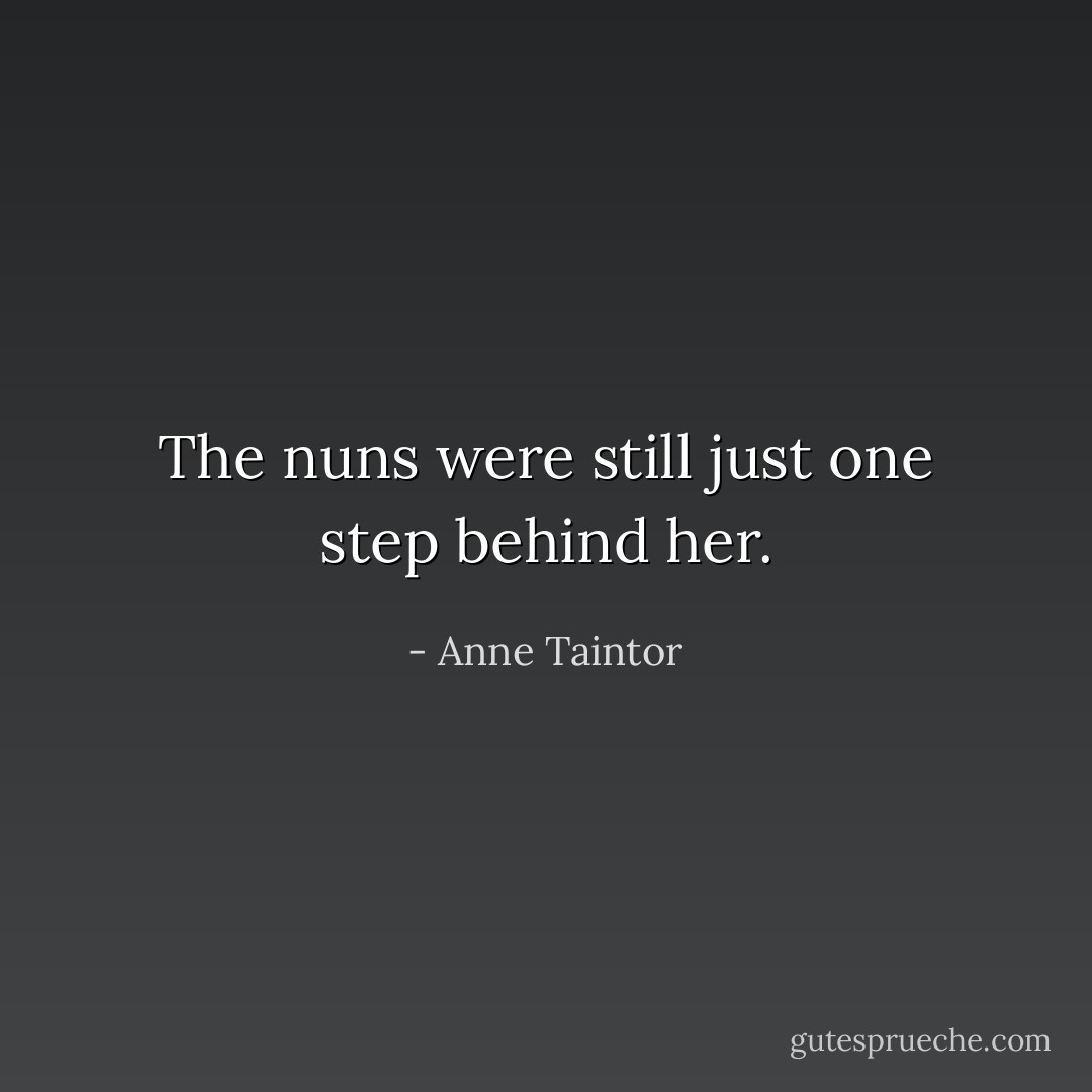 The nuns were still just one step behind her. - Anne Taintor