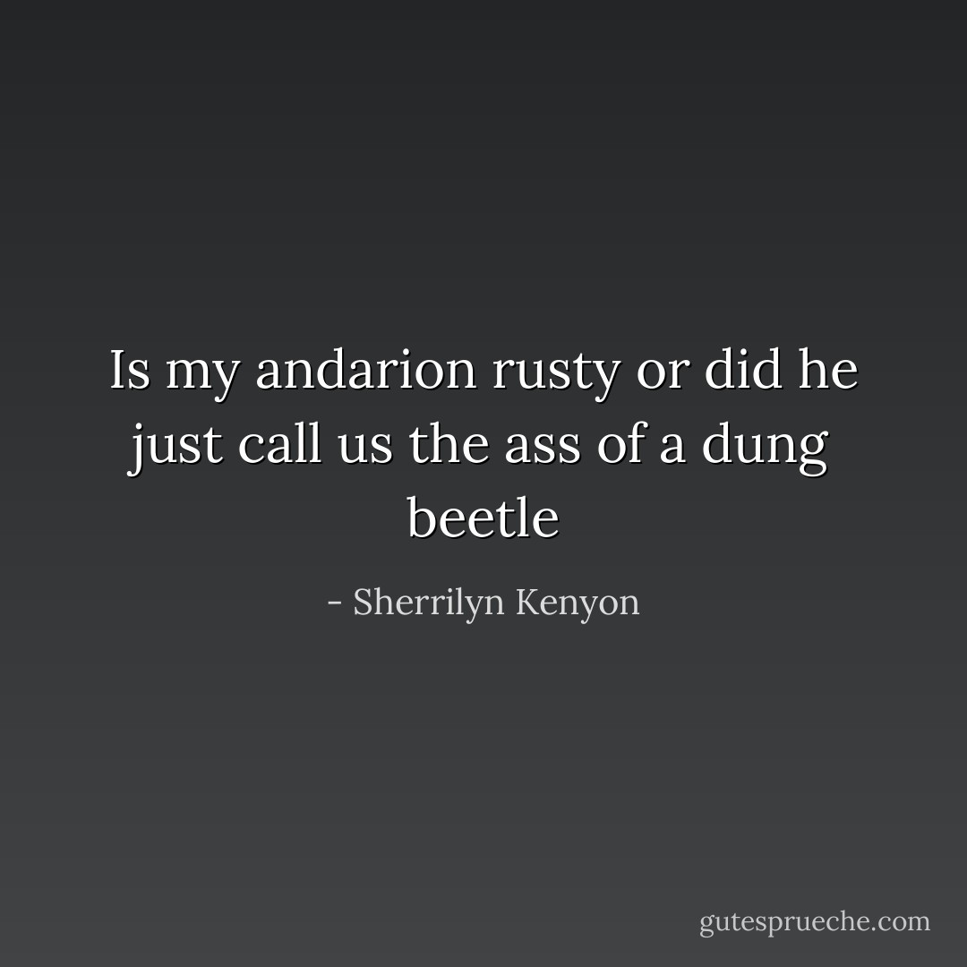 Is my andarion rusty or did he just call us the ass of a dung beetle - Sherrilyn Kenyon