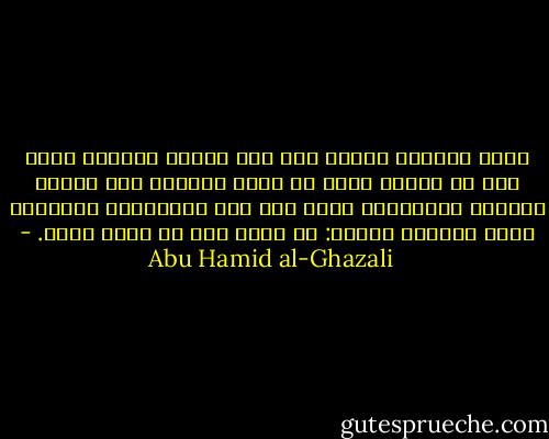 أيها الولد، العلم بلا عمل جنون، والعمل بغير علم لا يكون، وإذا لم تعمل اليوم، ولم تدارك الأيام الماضية، تقول غدا يوم القيامة، فارجعنا نعمل صالحا، فيقال: يا أحمق أنت من هناك تجيء. - Abu Hamid al-Ghazali