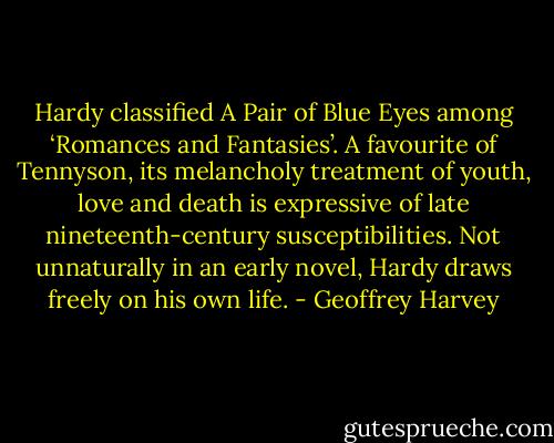 Hardy classified A Pair of Blue Eyes among ‘Romances and Fantasies’. A favourite of Tennyson, its melancholy treatment of youth, love and death is expressive of late nineteenth-century susceptibilities. Not unnaturally in an early novel, Hardy draws freely on his own life. - Geoffrey Harvey