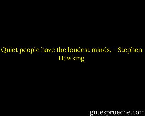 Quiet people have the loudest minds. - Stephen Hawking
