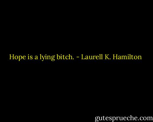 Hope is a lying bitch. - Laurell K. Hamilton