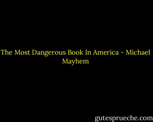 The Most Dangerous Book In America - Michael Mayhem