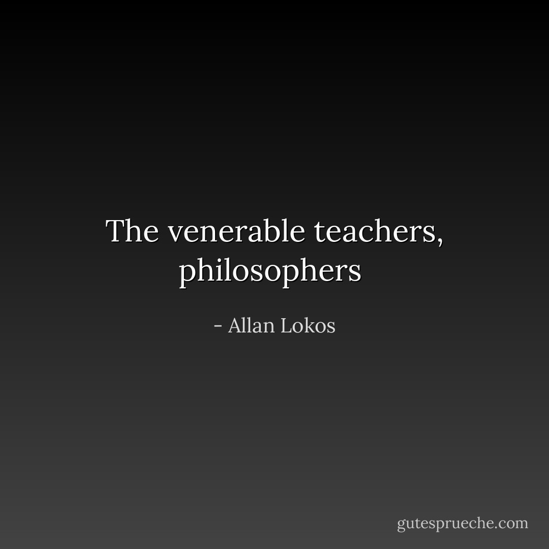 The venerable teachers, philosophers  - Allan Lokos