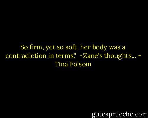 So firm, yet so soft, her body was a contradiction in terms."<br /><br />~Zane's thoughts... - Tina Folsom