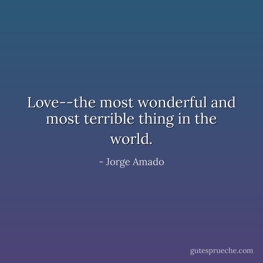 Love--the most wonderful and most terrible thing in the world. - Jorge Amado