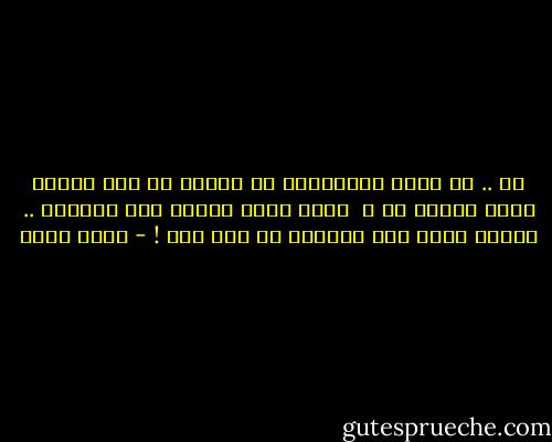 لا .. لن تملى الانتظار<br />لن تيأسى ما دام لليوم الذي تحيين غد ،<br /><br />واذا مللت هنيهة طول الفراق .. ففكرى دوما بأن لقاءنا لم يأت بعد ! - نجيب سرور