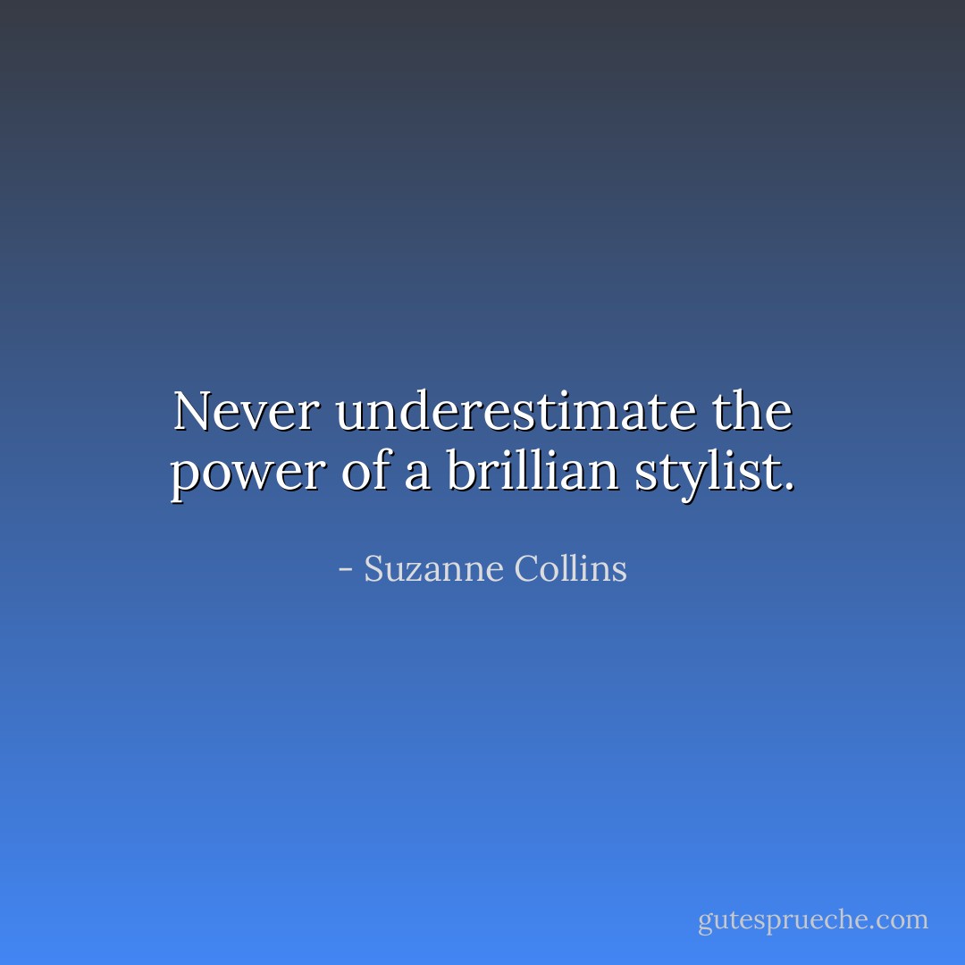 Never underestimate the power of a brillian stylist. - Suzanne Collins