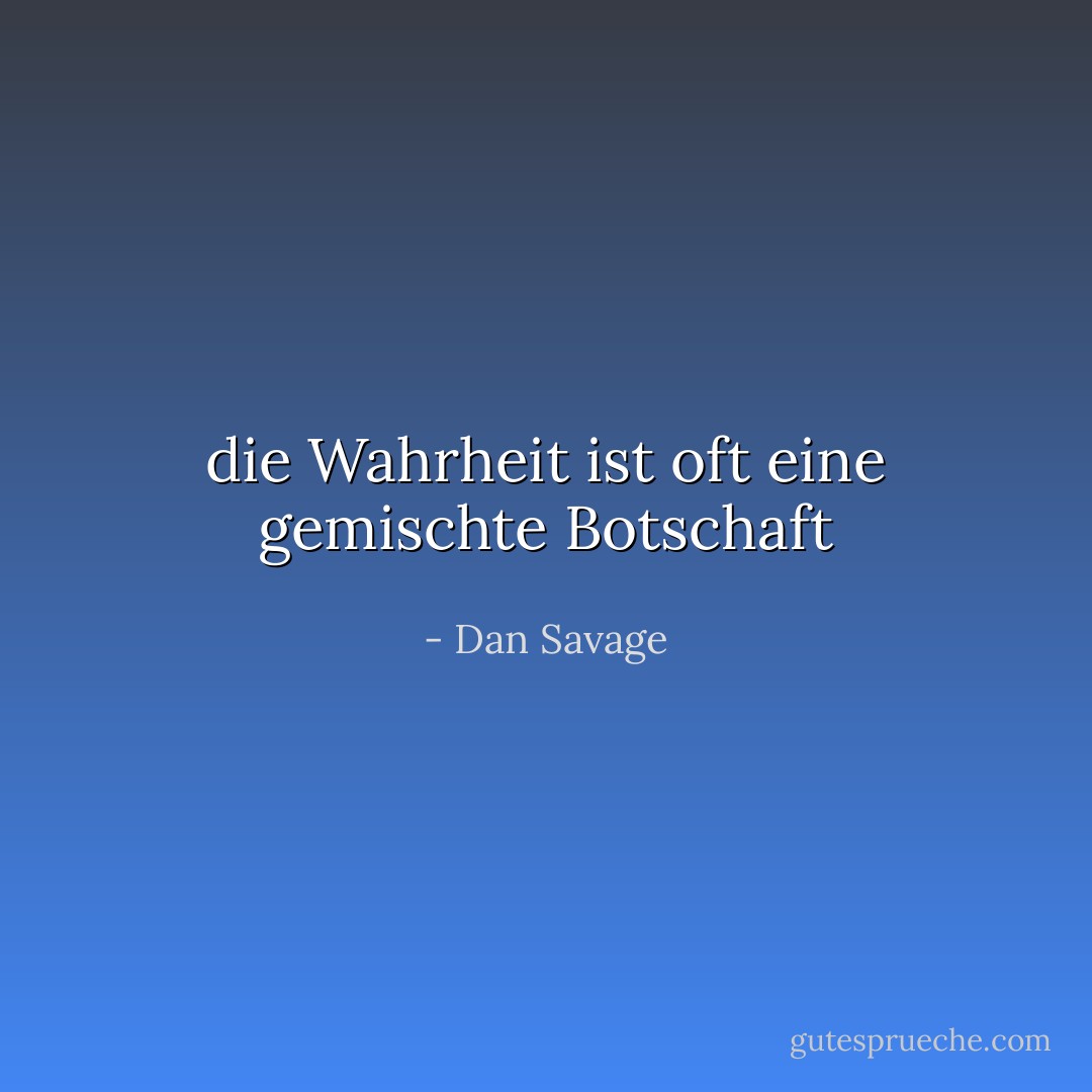 die Wahrheit ist oft eine gemischte Botschaft - Dan Savage<