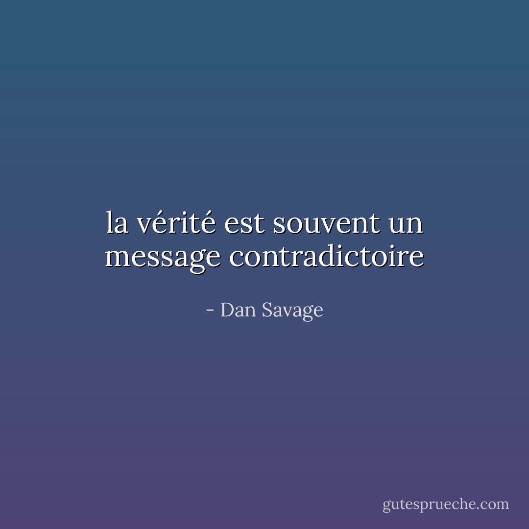 la vérité est souvent un message contradictoire - Dan Savage